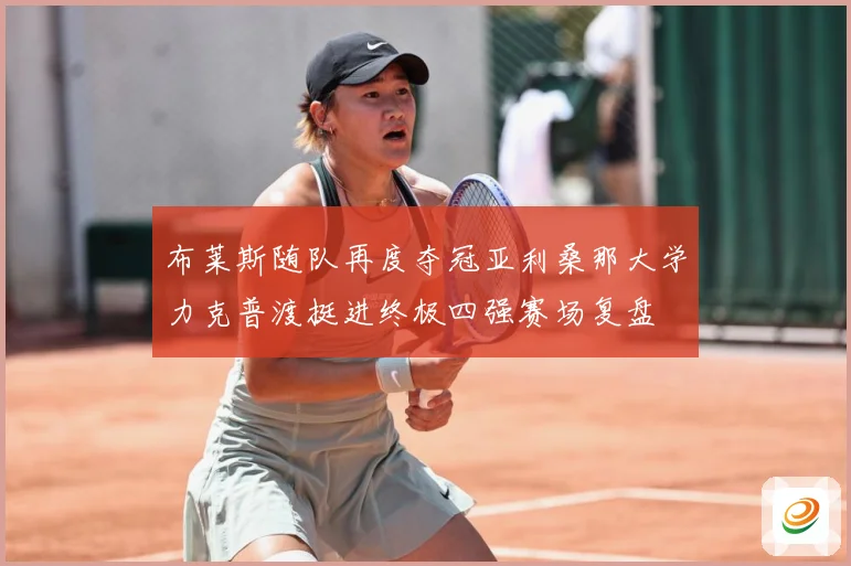布莱斯随队再度夺冠亚利桑那大学力克普渡挺进终极四强赛场复盘