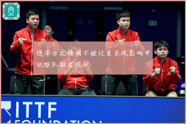 德泽尔比强调不被过度乐观影响牢记球队排名现状