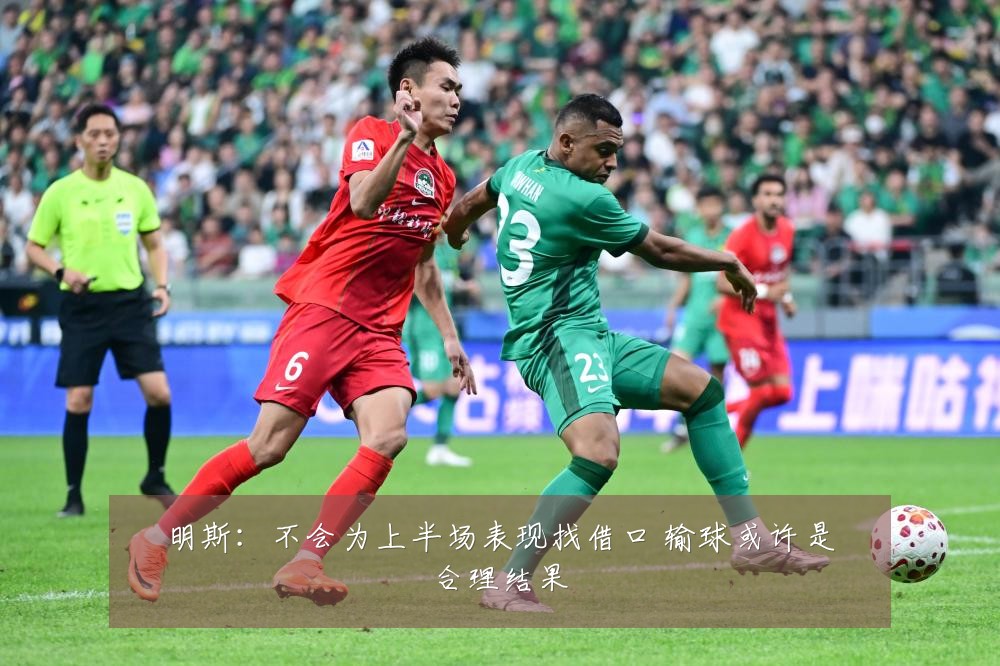 明斯：不会为上半场表现找借口 输球或许是合理结果